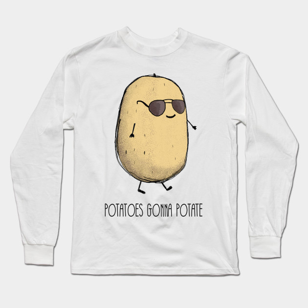 Potatoes gonna potate Potato Long Sleeve TShirt TeePublic
